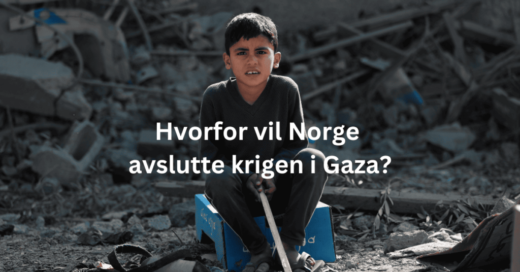 Hvorfor vil Norge avslutte krigen i Gaza?