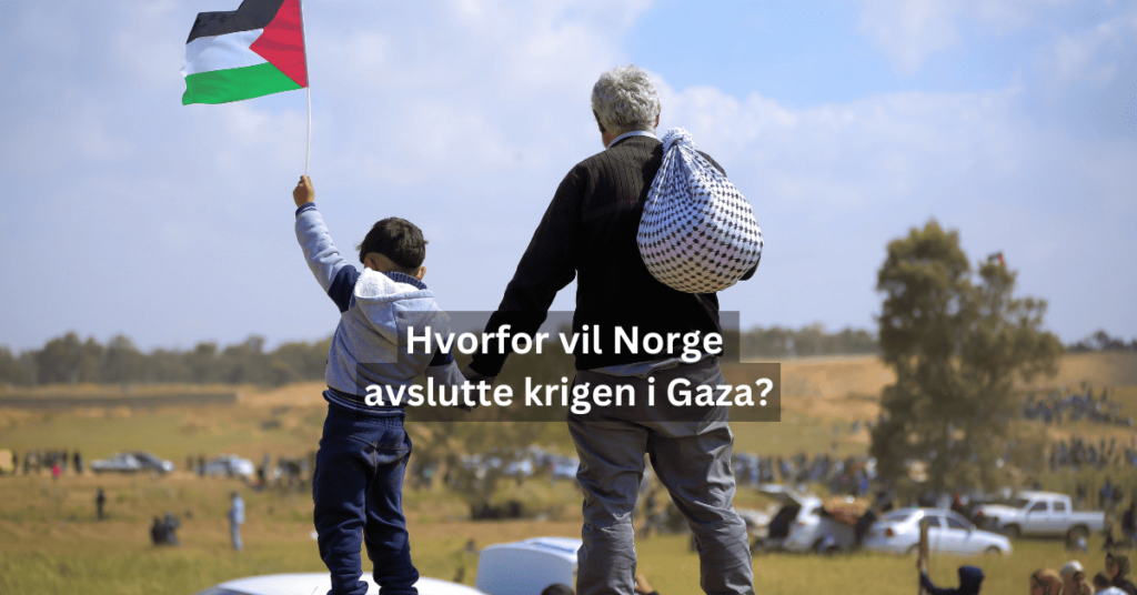 Hvorfor vil Norge avslutte krigen i Gaza?